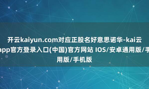 开云kaiyun.com对应正股名好意思诺华-kai云体育app官方登录入口(中国)官方网站 IOS/安卓通用版/手机版